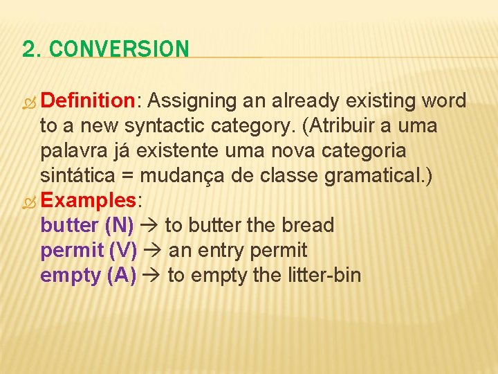 2. CONVERSION Definition: Definition Assigning an already existing word to a new syntactic category.