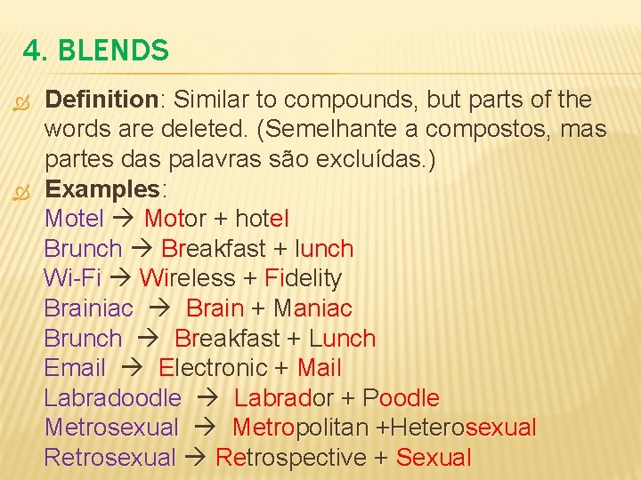 4. BLENDS Definition: Similar to compounds, but parts of the words are deleted. (Semelhante