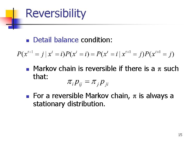 Reversibility n n n Detail balance condition: Markov chain is reversible if there is