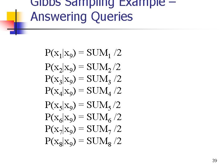 Gibbs Sampling Example – Answering Queries P(x 1|x 9) = SUM 1 /2 P(x