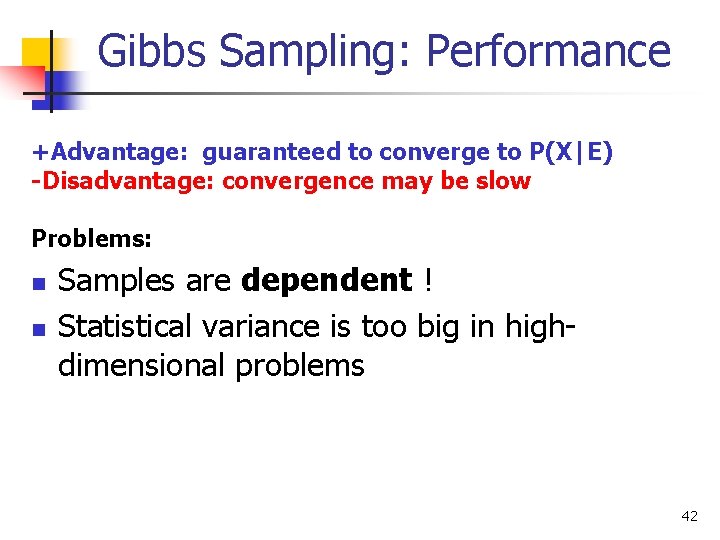 Gibbs Sampling: Performance +Advantage: guaranteed to converge to P(X|E) -Disadvantage: convergence may be slow