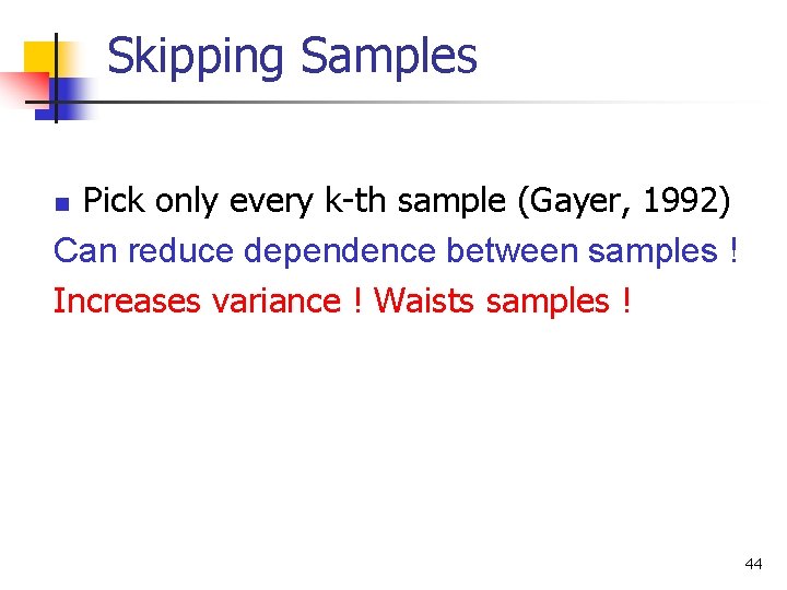 Skipping Samples Pick only every k-th sample (Gayer, 1992) Can reduce dependence between samples