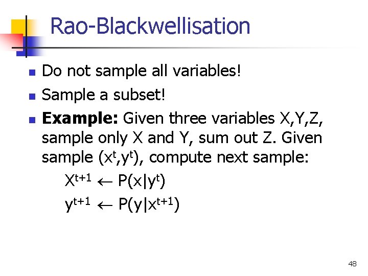 Rao-Blackwellisation n Do not sample all variables! Sample a subset! Example: Given three variables