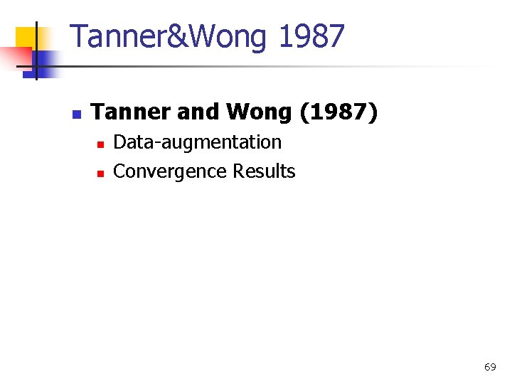 Tanner&Wong 1987 n Tanner and Wong (1987) n n Data-augmentation Convergence Results 69 