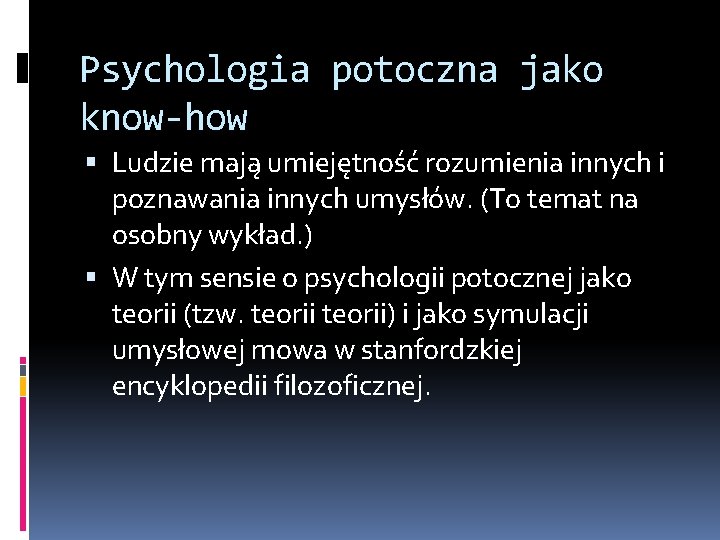 Psychologia potoczna jako know-how Ludzie mają umiejętność rozumienia innych i poznawania innych umysłów. (To