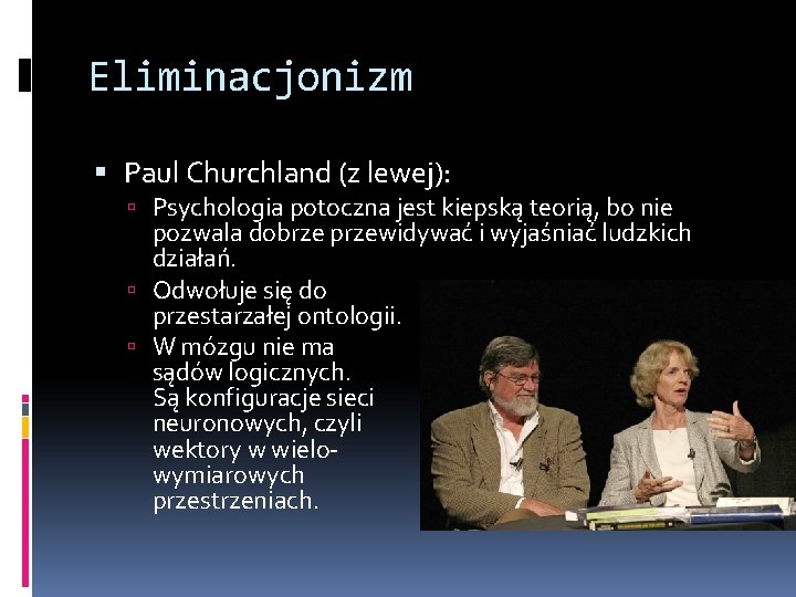 Eliminacjonizm Paul Churchland (z lewej): Psychologia potoczna jest kiepską teorią, bo nie pozwala dobrze