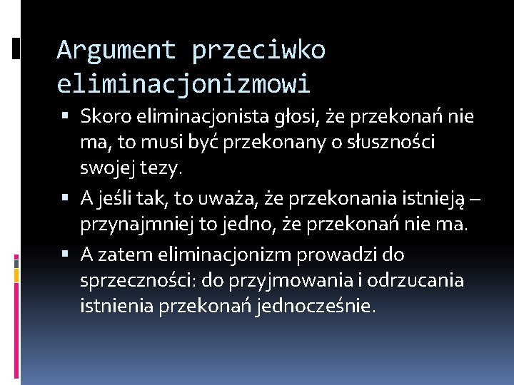 Argument przeciwko eliminacjonizmowi Skoro eliminacjonista głosi, że przekonań nie ma, to musi być przekonany