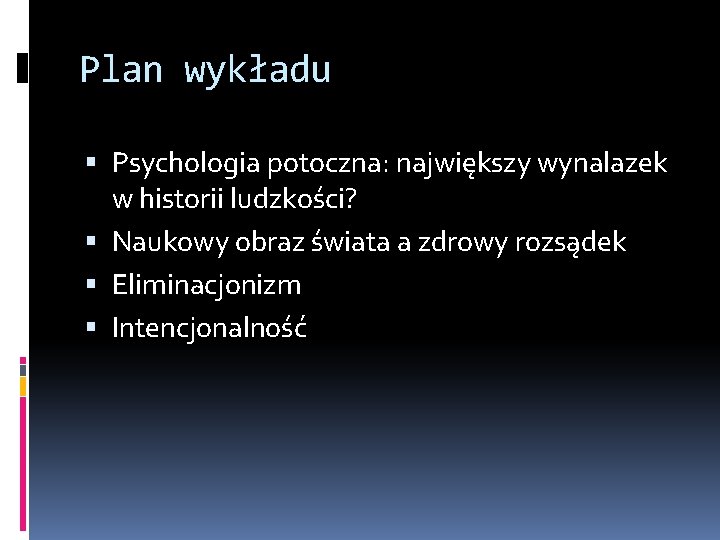 Plan wykładu Psychologia potoczna: największy wynalazek w historii ludzkości? Naukowy obraz świata a zdrowy