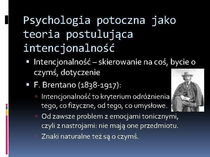 Psychologia potoczna jako teoria postulująca intencjonalność Intencjonalność – skierowanie na coś, bycie o czymś,