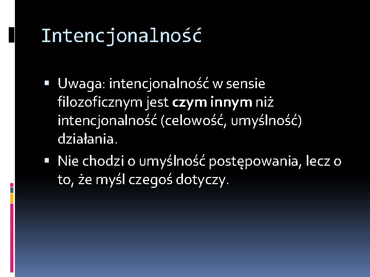 Intencjonalność Uwaga: intencjonalność w sensie filozoficznym jest czym innym niż intencjonalność (celowość, umyślność) działania.