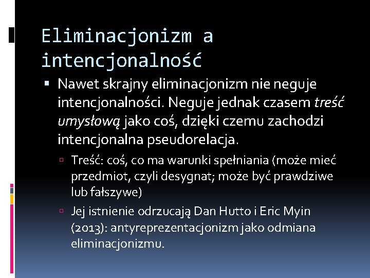 Eliminacjonizm a intencjonalność Nawet skrajny eliminacjonizm nie neguje intencjonalności. Neguje jednak czasem treść umysłową