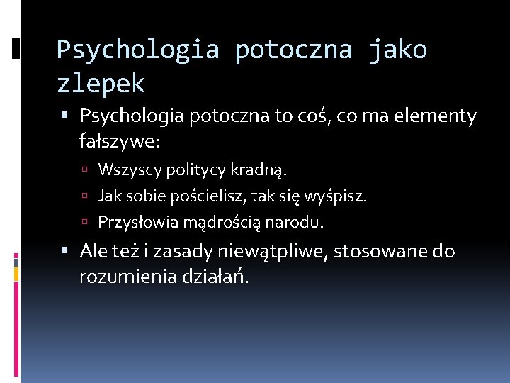 Psychologia potoczna jako zlepek Psychologia potoczna to coś, co ma elementy fałszywe: Wszyscy politycy