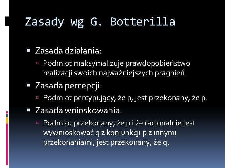 Zasady wg G. Botterilla Zasada działania: Podmiot maksymalizuje prawdopobieństwo realizacji swoich najważniejszych pragnień. Zasada