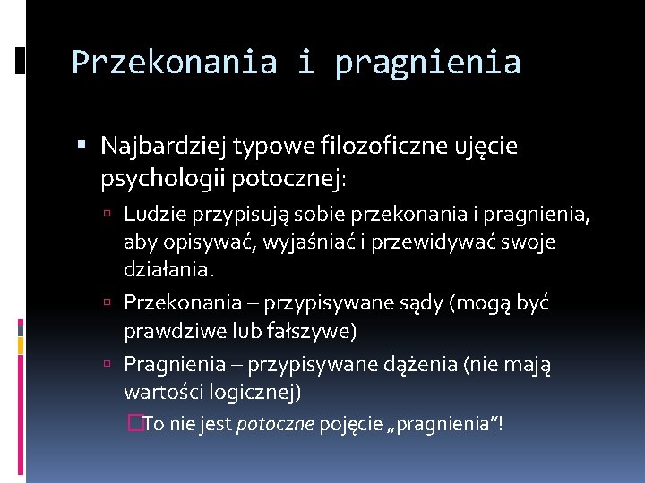 Przekonania i pragnienia Najbardziej typowe filozoficzne ujęcie psychologii potocznej: Ludzie przypisują sobie przekonania i