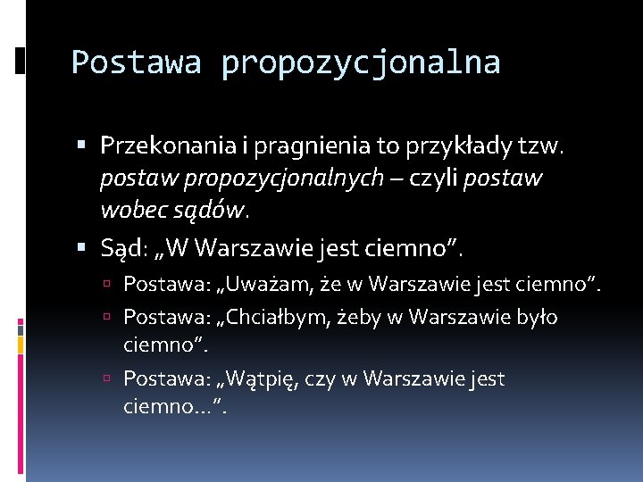 Postawa propozycjonalna Przekonania i pragnienia to przykłady tzw. postaw propozycjonalnych – czyli postaw wobec