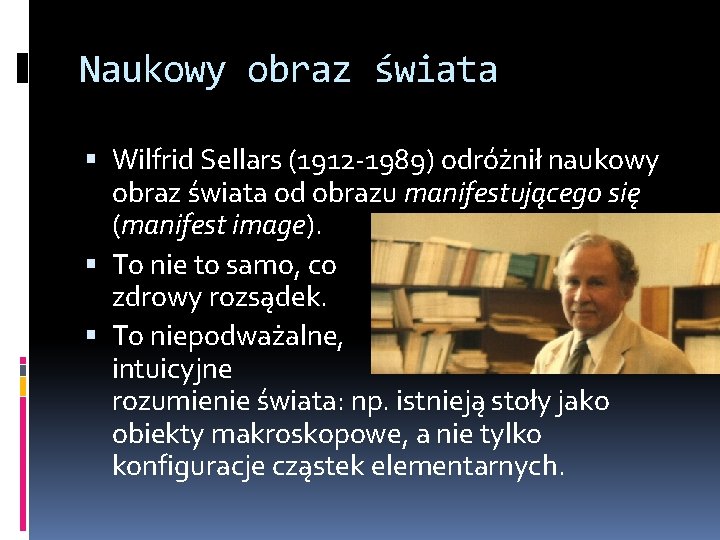 Naukowy obraz świata Wilfrid Sellars (1912 -1989) odróżnił naukowy obraz świata od obrazu manifestującego