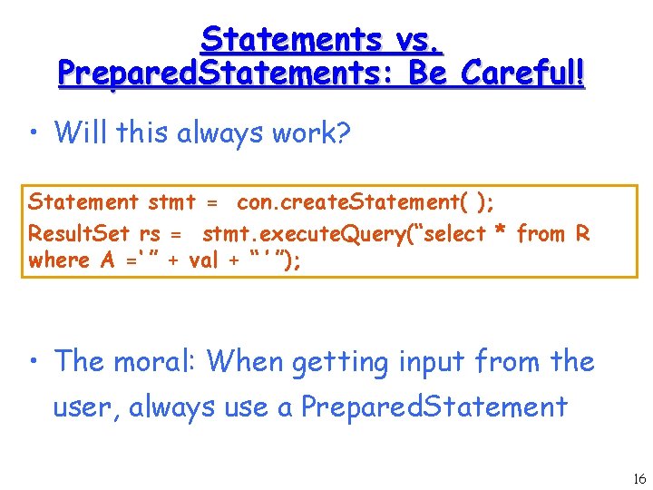 Statements vs. Prepared. Statements: Be Careful! • Will this always work? Statement stmt = Statements vs. Prepared. Statements: Be Careful! • Will this always work? Statement stmt =
