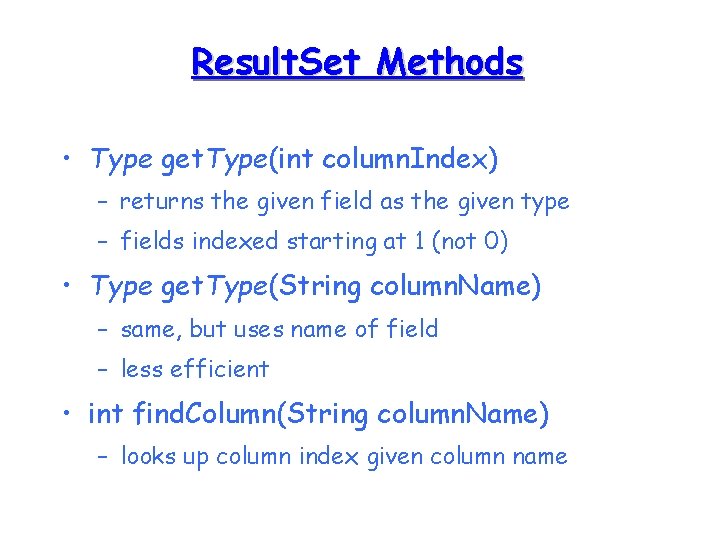 Result. Set Methods • Type get. Type(int column. Index) – returns the given field Result. Set Methods • Type get. Type(int column. Index) – returns the given field