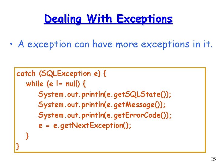 Dealing With Exceptions • A exception can have more exceptions in it. catch (SQLException Dealing With Exceptions • A exception can have more exceptions in it. catch (SQLException