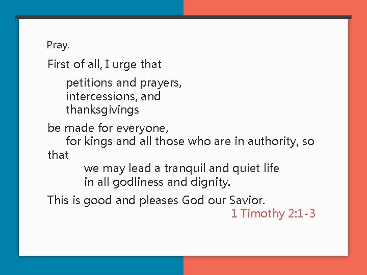 Pray. First of all, I urge that petitions and prayers, intercessions, and thanksgivings be