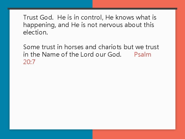 Trust God. He is in control, He knows what is happening, and He is