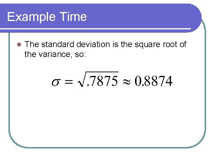 Example Time l The standard deviation is the square root of the variance, so: