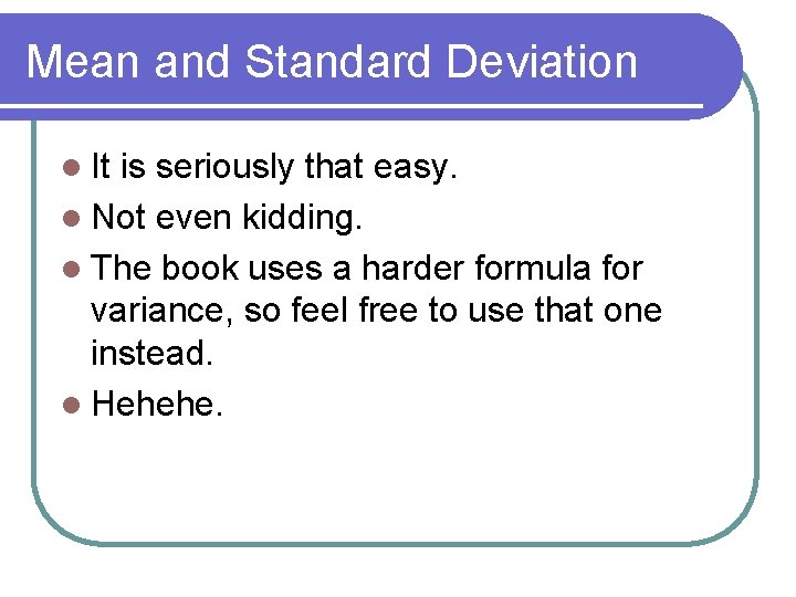 Mean and Standard Deviation l It is seriously that easy. l Not even kidding.