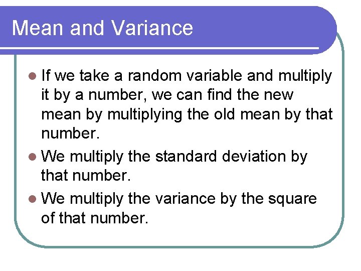 Mean and Variance l If we take a random variable and multiply it by