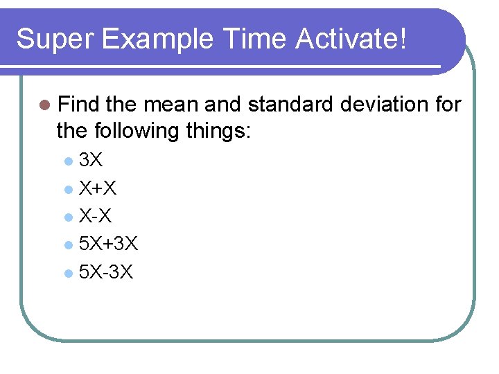 Super Example Time Activate! l Find the mean and standard deviation for the following