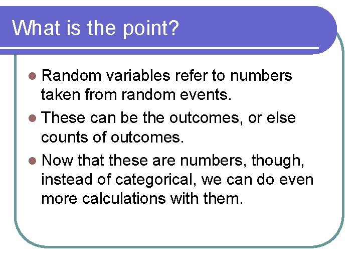 What is the point? l Random variables refer to numbers taken from random events.