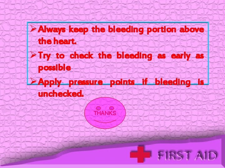 Ø Always keep the bleeding portion above the heart. Ø Try to check the