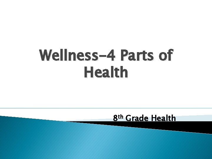 Wellness-4 Parts of Health 8 th Grade Health 
