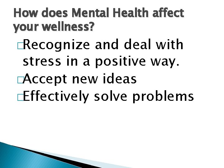 How does Mental Health affect your wellness? �Recognize and deal with stress in a