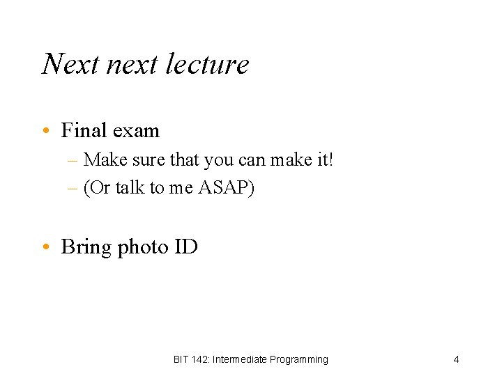 Next next lecture • Final exam – Make sure that you can make it!