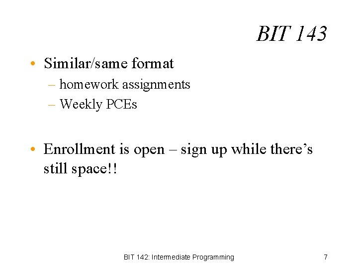 BIT 143 • Similar/same format – homework assignments – Weekly PCEs • Enrollment is