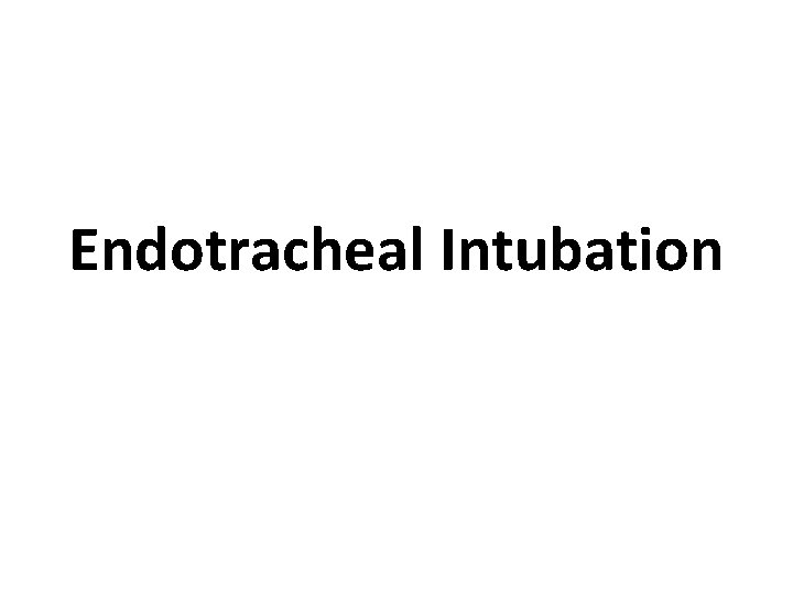 Endotracheal Intubation Endotracheal Intubation