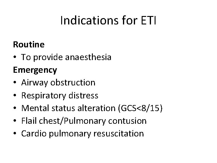 Indications for ETI Routine • To provide anaesthesia Emergency • Airway obstruction • Respiratory Indications for ETI Routine • To provide anaesthesia Emergency • Airway obstruction • Respiratory