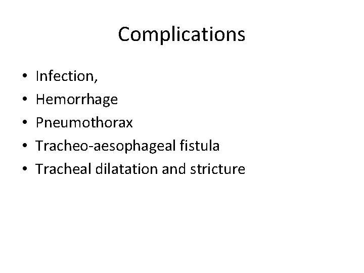 Complications • • • Infection, Hemorrhage Pneumothorax Tracheo-aesophageal fistula Tracheal dilatation and stricture Complications • • • Infection, Hemorrhage Pneumothorax Tracheo-aesophageal fistula Tracheal dilatation and stricture