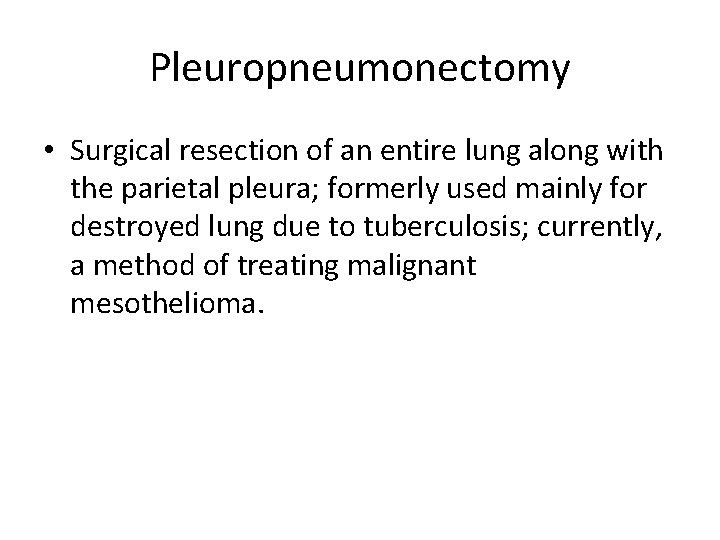 Pleuropneumonectomy • Surgical resection of an entire lung along with the parietal pleura; formerly Pleuropneumonectomy • Surgical resection of an entire lung along with the parietal pleura; formerly