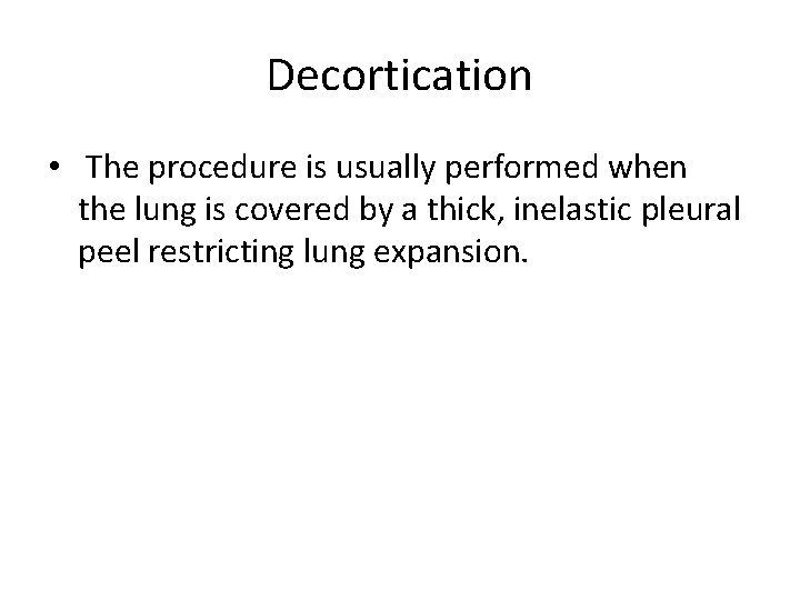 Decortication • The procedure is usually performed when the lung is covered by a Decortication • The procedure is usually performed when the lung is covered by a