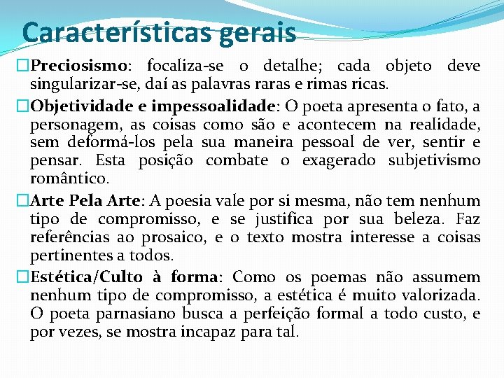 Características gerais �Preciosismo: focaliza-se o detalhe; cada objeto deve singularizar-se, daí as palavras raras