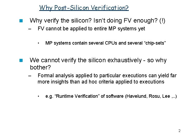 Why Post-Silicon Verification? n Why verify the silicon? Isn’t doing FV enough? (!) –