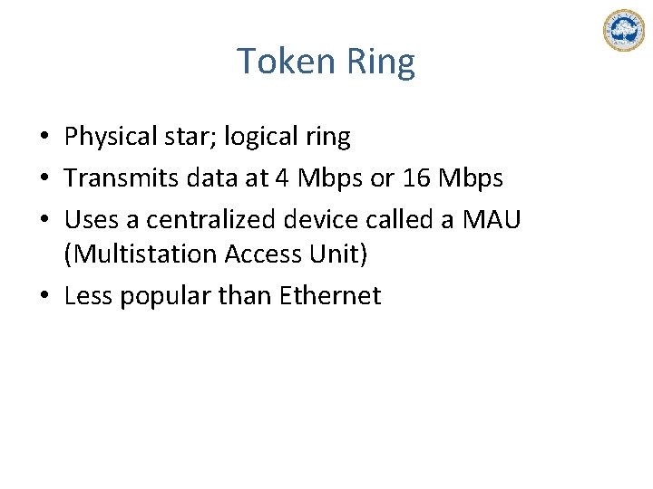 Token Ring • Physical star; logical ring • Transmits data at 4 Mbps or