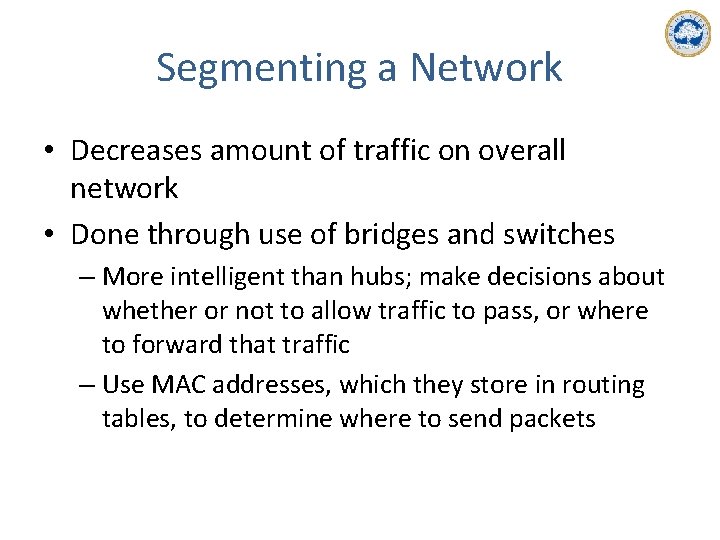 Segmenting a Network • Decreases amount of traffic on overall network • Done through