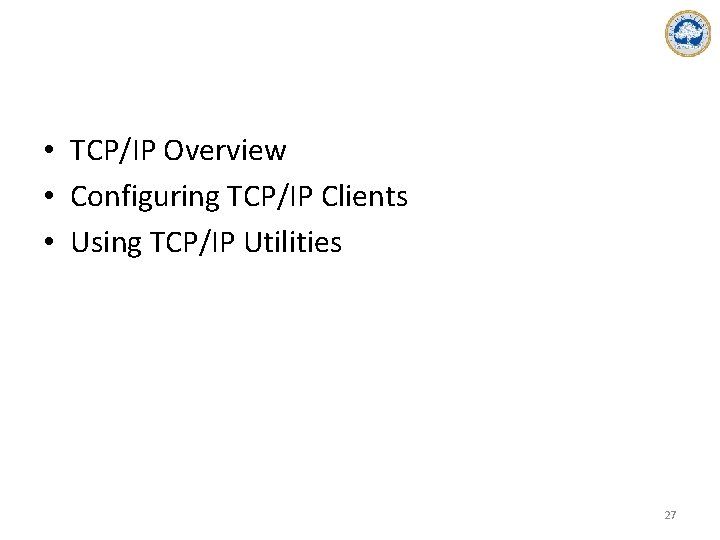  • TCP/IP Overview • Configuring TCP/IP Clients • Using TCP/IP Utilities 27 