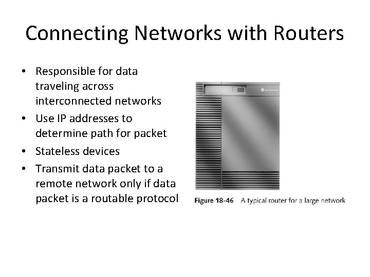 Connecting Networks with Routers • Responsible for data traveling across interconnected networks • Use