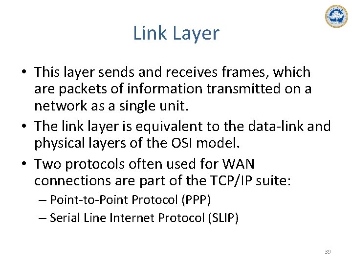 Link Layer • This layer sends and receives frames, which are packets of information