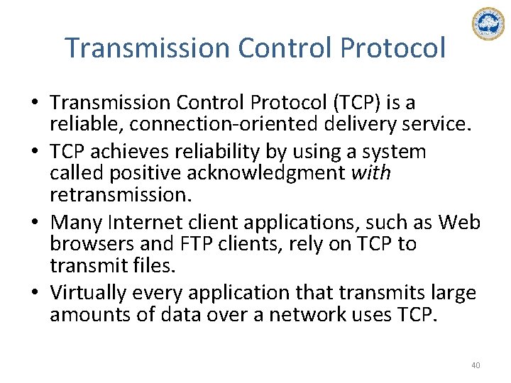 Transmission Control Protocol • Transmission Control Protocol (TCP) is a reliable, connection-oriented delivery service.