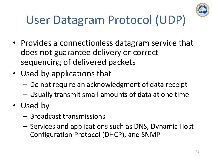 User Datagram Protocol (UDP) • Provides a connectionless datagram service that does not guarantee
