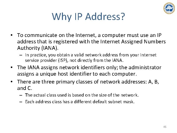 Why IP Address? • To communicate on the Internet, a computer must use an